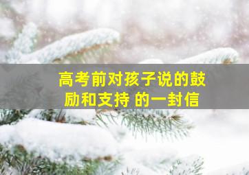 高考前对孩子说的鼓励和支持 的一封信